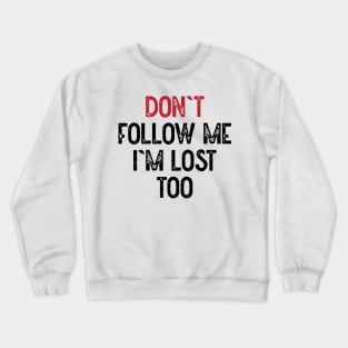 Dont Follow Me Im Lost Too Crewneck Sweatshirt